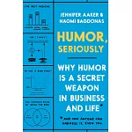Humor, Seriously: Why Humor Is a Secret Weapon in Business and Life