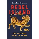 Rebel Island: The Incredible Story of Taiwan