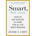 Smart, Not Loud: How to Get Noticed at Work for All the Right Reasons