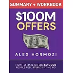 $100M Offers Summary and Workbook: How To Make Offers So Good People Feel Stupid Saying No
