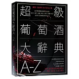 超級葡萄酒大辭典A-Z：最完整搜羅全球葡萄酒品種、產地、酒莊、品牌、年份、評鑑、選購方針及飲用方式的葡萄酒知識大全