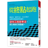 從終點起跑：想成功，專業不足、天分不如？這裡有彎道超車的捷徑。 逆向工程思考法，我以業餘打敗專業。