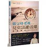 當父母老後……，兒女面臨高齡長輩老、衰、病、死的情緒困頓出口