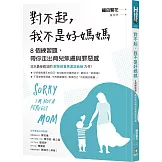 對不起，我不是好媽媽：8個練習題，帶你走出育兒焦慮與罪惡感