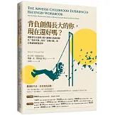 背負創傷長大的你，現在還好嗎？：揭露童年有毒壓力對大腦和行為的影響，以「尊重平靜」取代「羞恥自厭」的自我修復練習