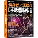 健身者、運動員呼吸訓練全書：科學化訓練x圖解，正確呼吸，全面提升肌力、耐力、恢復力