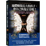 遍體鱗傷長大的孩子，會自己恢復正常嗎？（暢銷修訂版）：兒童精神科醫師與那些絕望、受傷童年的真實面對面；關係為何不可或缺，又何以讓人奄奄一息！