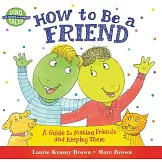 How to Be a Friend: A Guide to Making Friends and Keeping Them