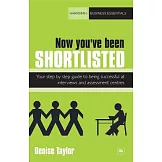 Now You’ve Been Shortlisted: Your Step-by-Step Guide to Being Successful at Interviews and Assessment Centres