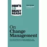 Hbr’s 10 Must Reads on Change Management (Including Featured Article ＂leading Change,＂ by John P. Kotter)