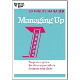 Managing Up: Forge Strong Ties, Set Clear Expectations, Promote Your Ideas
