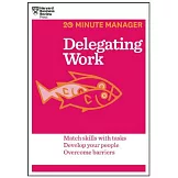 Delegating Work: Match Skills With Tasks Develop Your People Overcome Barriers