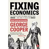 Fixing Economics: The Story of How the Dismal Science Was Broken - And How It Could Be Rebuilt