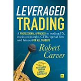 Leveraged Trading: A Professional Approach to Trading Fx, Stocks on Margin, Cfds, Spread Bets and Futures for All Traders