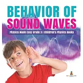 Behavior of Sound Waves - Physics Made Easy Grade 3 - Children’’s Physics Books