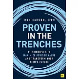 Proven in the Trenches: 11 Principles to Maximize Advisor Value and Transform Your Firm’’s Future