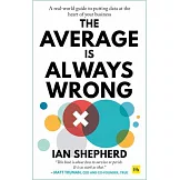 The Average Is Always Wrong: A Real-World Guide to Putting Data at the Heart of Your Business