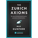 The Zurich Axioms (Harriman Definitive Edition): The Rules of Risk and Reward Used by Generations of Swiss Bankers
