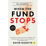 When the Fund Stops: The Untold Story Behind the Downfall of Neil Woodford, Britainâ (Tm)S Most Successful Fund Manager