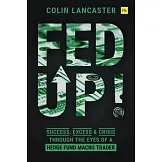 Fed Up!: Success, Excess and Crisis Through the Eyes of a Hedge Fund Macro Trader