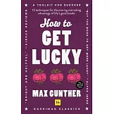 How to Get Lucky: 13 Techniques for Discovering and Taking Advantage of Life’’s Good Breaks