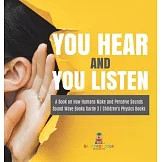 You Hear and You Listen A Book on How Humans Make and Perceive Sounds Sound Wave Books Grade 3 Children’’s Physics Books