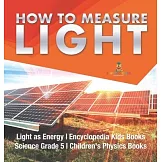 How to Measure Light Light as Energy Encyclopedia Kids Books Science Grade 5 Children’’s Physics Books