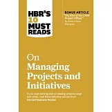 Hbr’s 10 Must Reads on Managing Projects and Initiatives