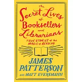 The Secret Lives of Booksellers and Librarians: Their Stories Are Better Than the Bestsellers