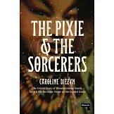 The Pixie and the Sorcerers: The Untold Story of Pamela Colman Smith, Tarot, and the Hermetic Order of the Golden Dawn