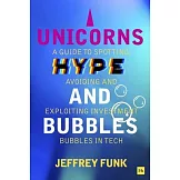 Unicorns, Hype, and Bubbles: A Guide to Spotting, Avoiding, and Exploiting Investment Bubbles in Tech