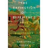 The Extinction of Experience: Being Human in a Disembodied World
