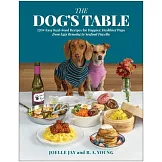 Dog’s Table: Easy Real-Food Recipes for Happier, Healthier Pups--From Eggs Benedog to Seafood Pawella