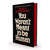You Weren’t Meant to Be Human