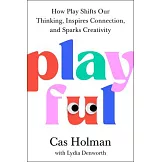 Playful: How Play Shifts Our Thinking, Inspires Connection, and Sparks Creativity