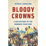 Bloody Crowns: A New History of the Hundred Years War