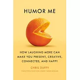 Humor Me: How Laughing More Can Make You Present, Creative, Connected, and Happy