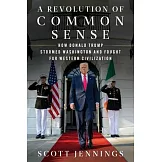A Revolution of Common Sense: How Donald Trump Stormed Washington and Fought for Western Civilization