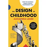 The Design of Childhood: How the Material World Shapes Independent Kids--Featuring the Author’s Pulitzer Prize-Winning Essays