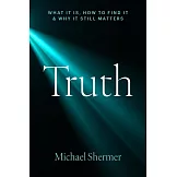 Truth: What It Is, How to Find It, and Why It Still Matters