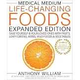 Medical Medium Life-Changing Foods Expanded Edition: Save Yourself & Your Loved Ones with Fruits, Leafy Greens, Herbs, Wild Foods & Vegetables