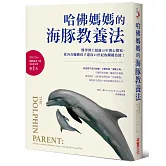 哈佛媽媽的海豚教養法：醫學博士超過15年潛心撰寫，從內在驅動孩子迎向21世紀的關鍵技能！