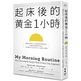 起床後的黃金1小時：揭開64位成功人士培養高效率的祕密時光，從他們的創意晨型活動中，建立屬於自己的高生產力、高抗壓生活習慣