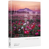 日本絕美花風景：200+日本人才知道的四季賞花祕境