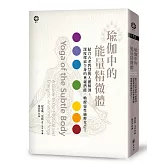 瑜伽中的能量精微體：結合古老智慧與人體解剖、深度探索全身的奧秘潛能，喚醒靈性純粹光芒！