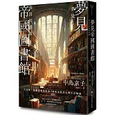 夢見帝國圖書館 【日本第一座圖書館的故事，感人經典《東京小屋的回憶》作者女性書寫回歸力作】