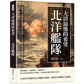 大清最後的希望──北洋艦隊：從籌建、訓練到甲午戰爭的歷史剖析，十九世紀末海軍力量的興衰軌跡