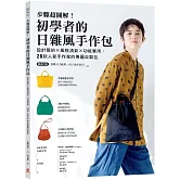 步驟超圖解！初學者的日雜風手作包：設計簡約x風格清新x功能實用，28款人氣手作家的專屬自製包【隨書附原寸紙型】