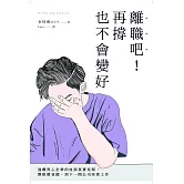 離職吧！再撐也不會變好：逃離黑心企業的血淚真實見聞，開除慣老闆，到下一間公司笑著工作 (電子書)