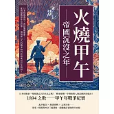 火燒甲午，帝國沉沒之年：日本情報滲透、清廷集體迷夢……從情報戰到外交決策，一場預謀已久的戰爭如何改寫東亞百年格局？ (電子書)